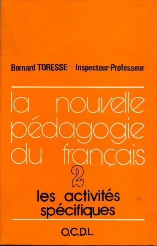 La nouvelle pédagogie du français Tome II : Les activités spécifiques - Bernard Toresse
